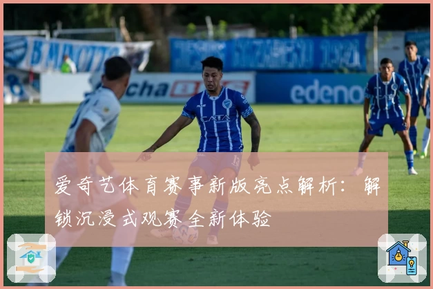 爱奇艺体育赛事新版亮点解析：解锁沉浸式观赛全新体验