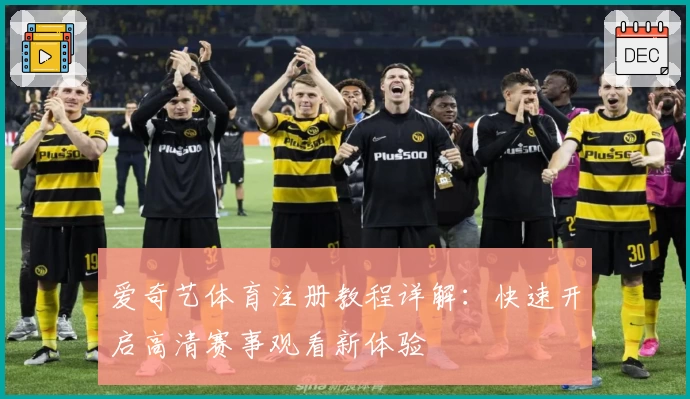 爱奇艺体育注册教程详解：快速开启高清赛事观看新体验