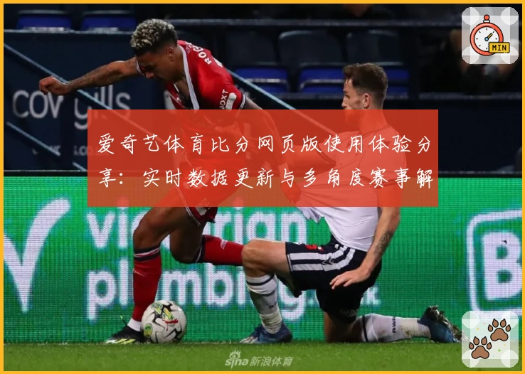 爱奇艺体育比分网页版使用体验分享:实时数据更新与多角度赛事解析